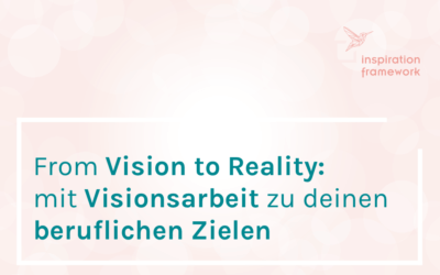 From Vision to Reality – mit Visionsarbeit zu deinen beruflichen Zielen