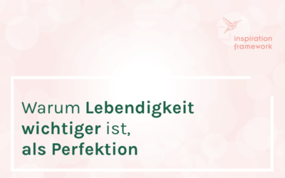 Warum Lebendigkeit wichtiger ist, als Perfektion