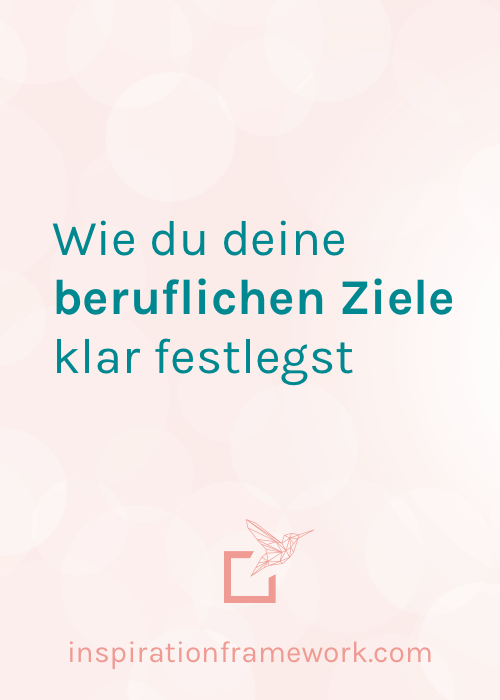 Wie du deine beruflichen Ziele klar festlegst und sie dadurch einfacher erreichst