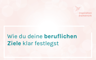 Wie du deine beruflichen Ziele klar festlegst und sie dadurch einfacher erreichst